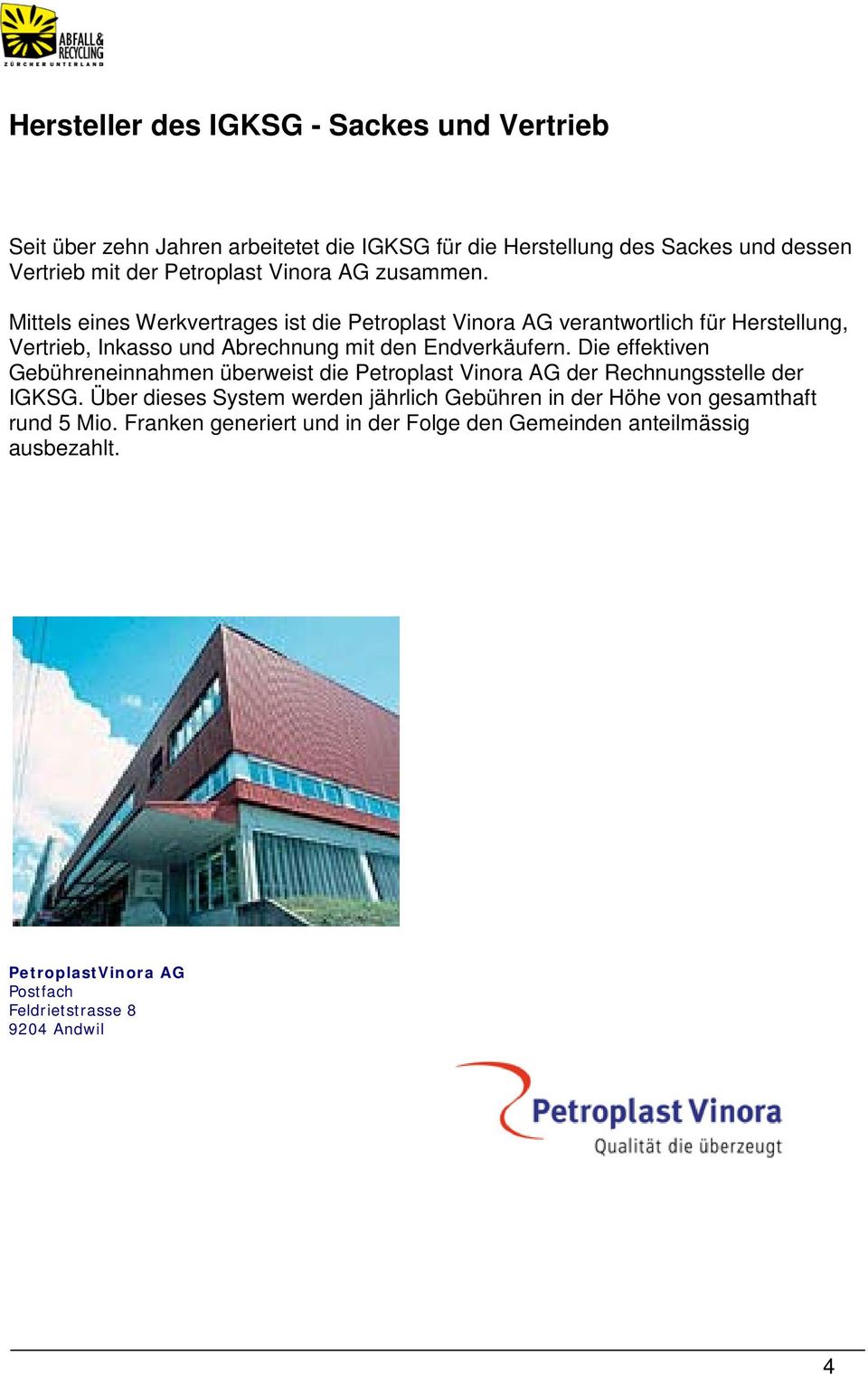 Mittels eines Werkvertrages ist die Petroplast Vinora AG verantwortlich für Herstellung, Vertrieb, Inkasso und Abrechnung mit den Endverkäufern.