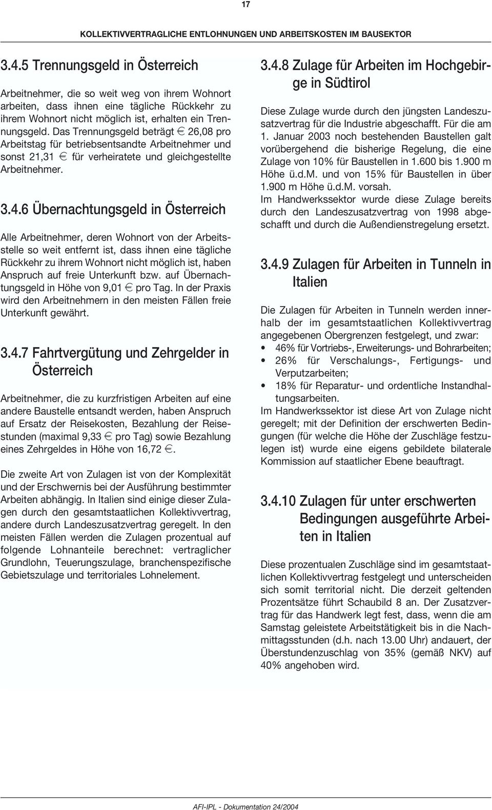 6 Übernachtungsgeld in Österreich Alle Arbeitnehmer, deren Wohnort von der Arbeitsstelle so weit entfernt ist, dass ihnen eine tägliche Rückkehr zu ihrem Wohnort nicht möglich ist, haben Anspruch auf