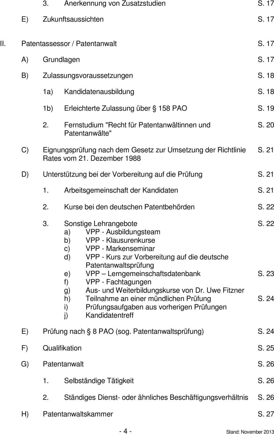 21 Rates vom 21. Dezember 1988 D) Unterstützung bei der Vorbereitung auf die Prüfung S. 21 1. Arbeitsgemeinschaft der Kandidaten S. 21 2. Kurse bei den deutschen Patentbehörden S. 22 3.