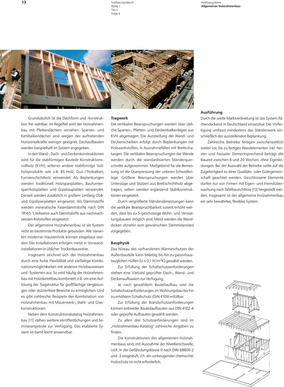 In den Wand-, Dach- und Deckenkonstruktionen wird für die stabförmigen Bauteile Konstruktionsvollholz (KVH), seltener andere stabförmige Vollholzprodukte wie z.b. BS-Holz, Duo-/Triobalken, Furnierschichtholz verwendet.