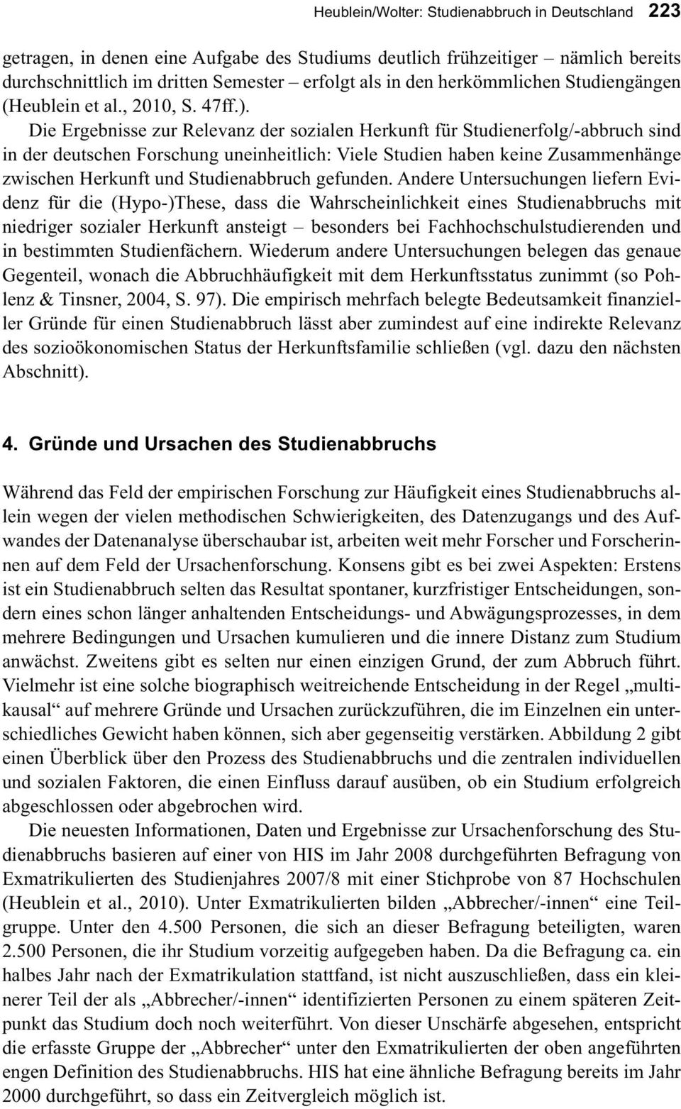 Die Ergebnisse zur Relevanz der sozialen Herkunft für Studienerfolg/-abbruch sind in der deutschen Forschung uneinheitlich: Viele Studien haben keine Zusammenhänge zwischen Herkunft und