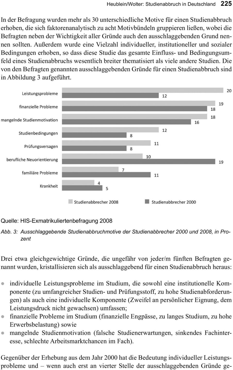 Außerdem wurde eine Vielzahl individueller, institutioneller und sozialer Bedingungen erhoben, so dass diese Studie das gesamte Einfluss- und Bedingungsumfeld eines Studienabbruchs wesentlich breiter