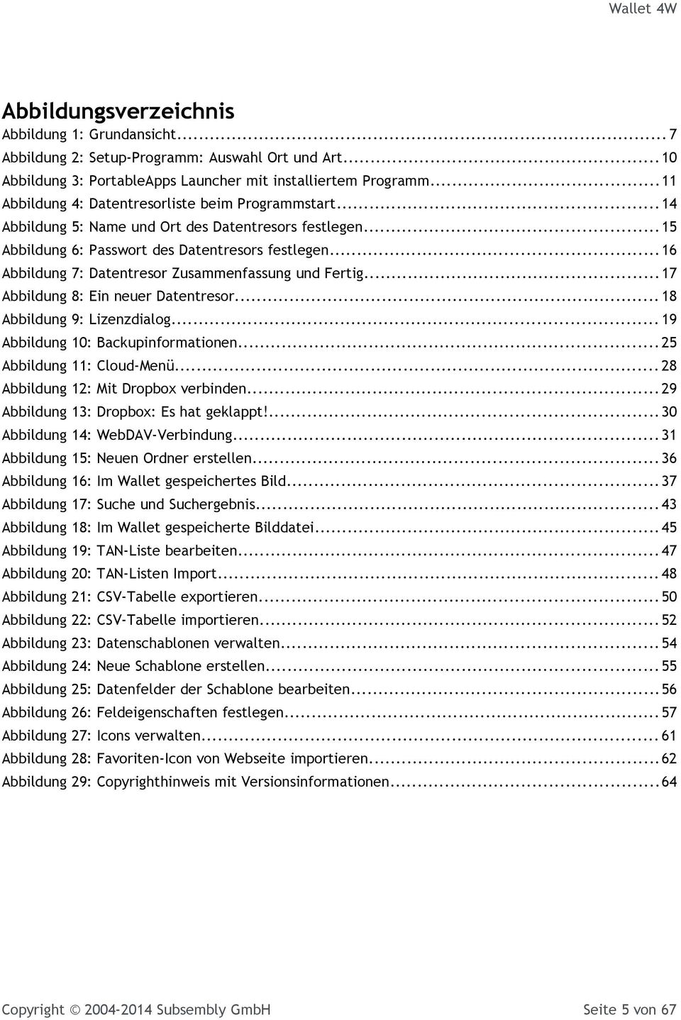 ..16 Abbildung 7: Datentresor Zusammenfassung und Fertig...17 Abbildung 8: Ein neuer Datentresor...18 Abbildung 9: Lizenzdialog... 19 Abbildung 10: Backupinformationen...25 Abbildung 11: Cloud-Menü.