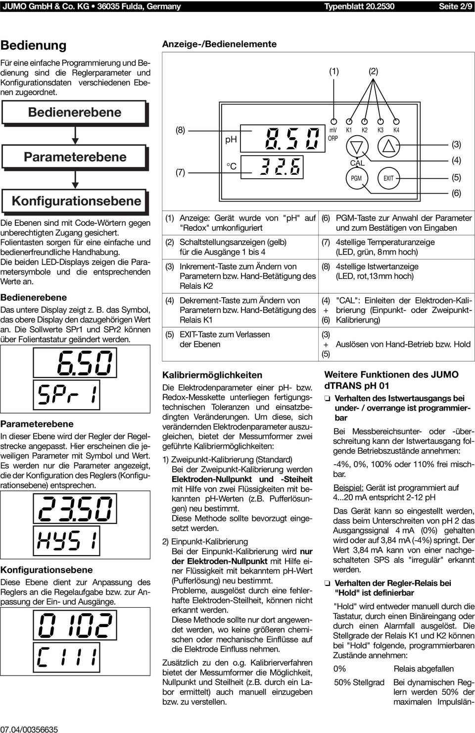 Die beiden LED-Displays zeigen die Parametersymbole und die entsprechenden Werte an. Bedienerebene Das untere Display zeigt z. B. das Symbol, das obere Display den dazugehörigen Wert an.