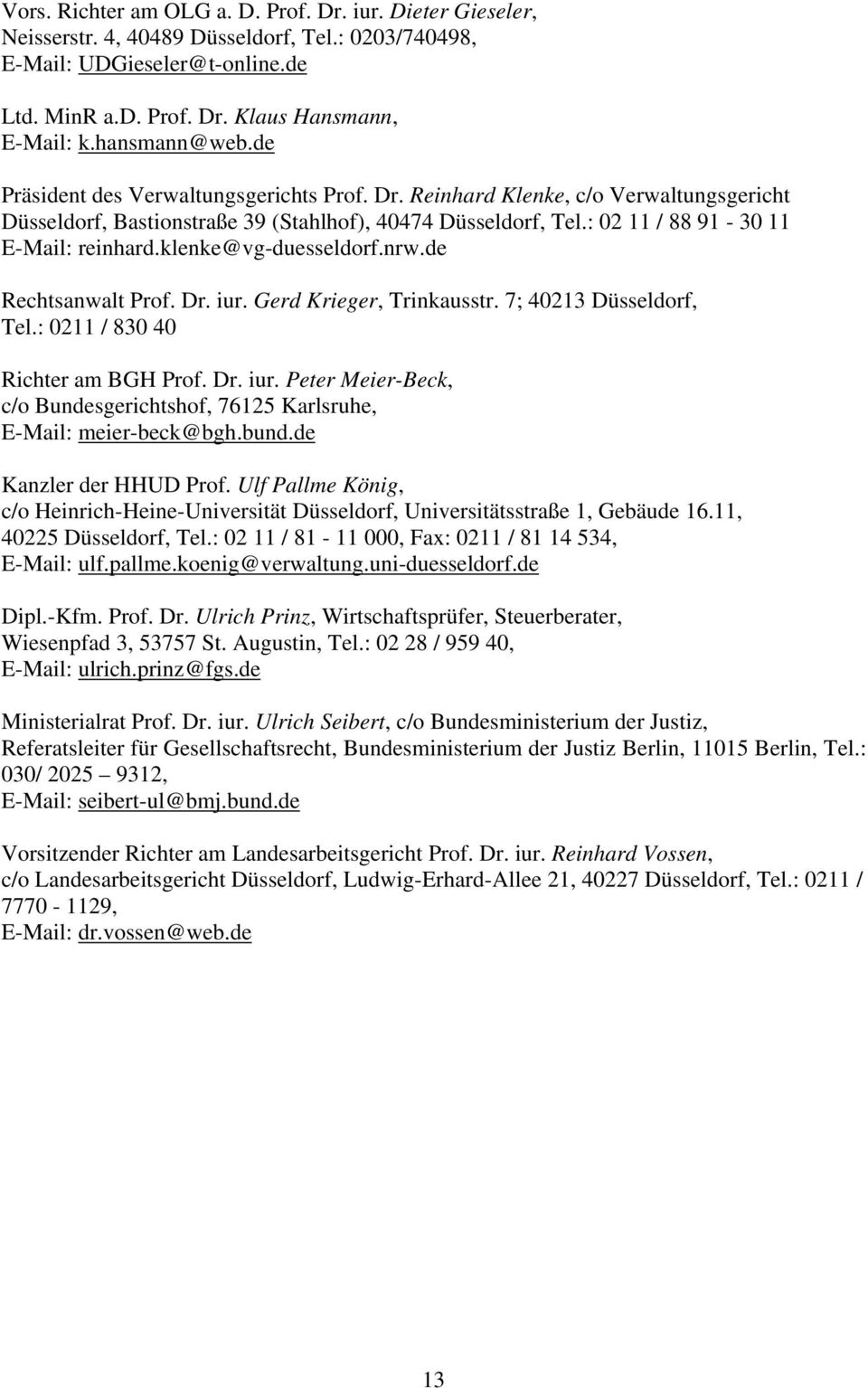 : 02 11 / 88 91-30 11 E-Mail: reinhard.klenke@vg-duesseldorf.nrw.de Rechtsanwalt Prof. Dr. iur. Gerd Krieger, Trinkausstr. 7; 40213 Düsseldorf, Tel.: 0211 / 830 40 Richter am BGH Prof. Dr. iur. Peter Meier-Beck, c/o Bundesgerichtshof, 76125 Karlsruhe, E-Mail: meier-beck@bgh.