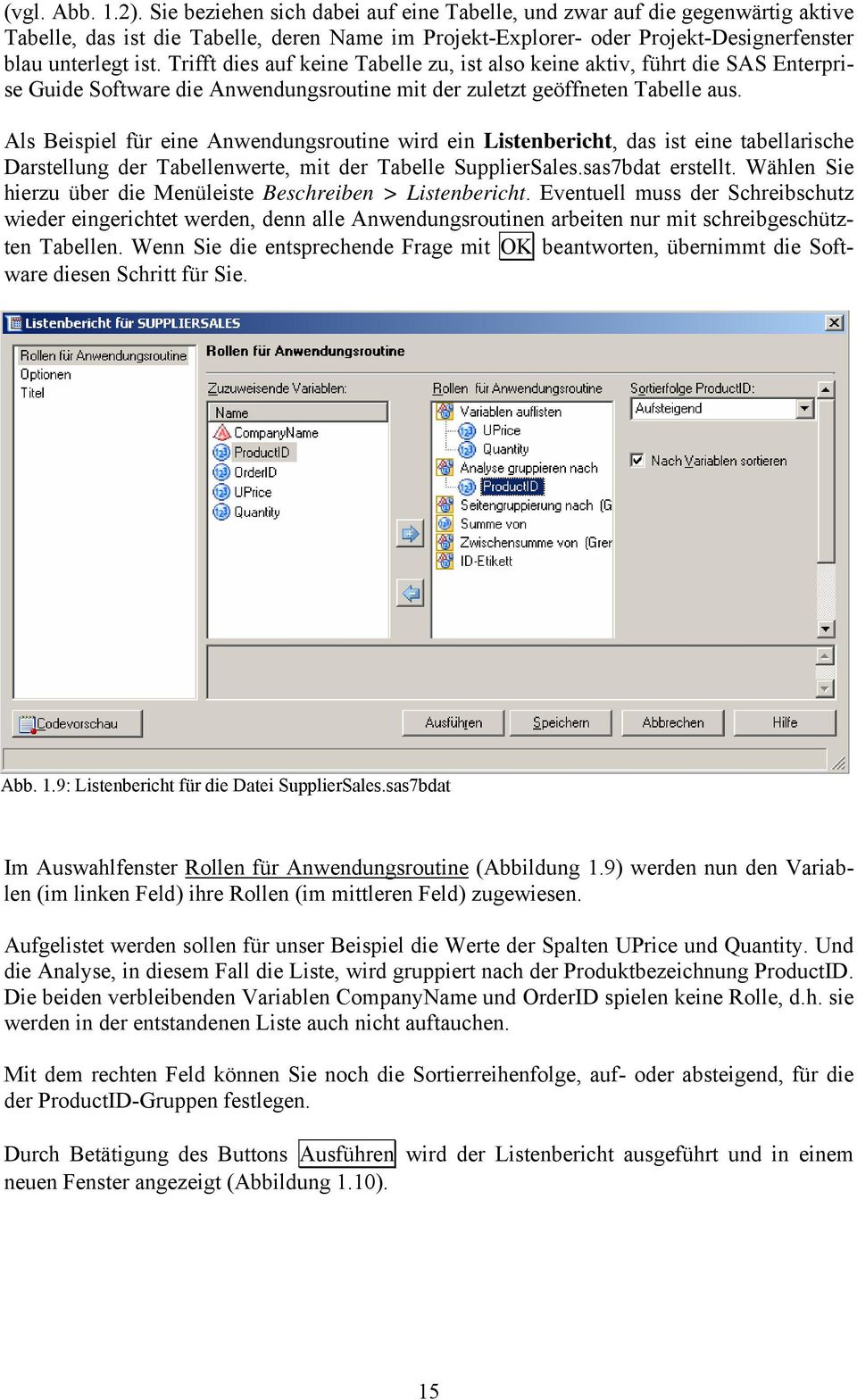 Trifft dies auf keine Tabelle zu, ist also keine aktiv, führt die SAS Enterprise Guide Software die Anwendungsroutine mit der zuletzt geöffneten Tabelle aus.