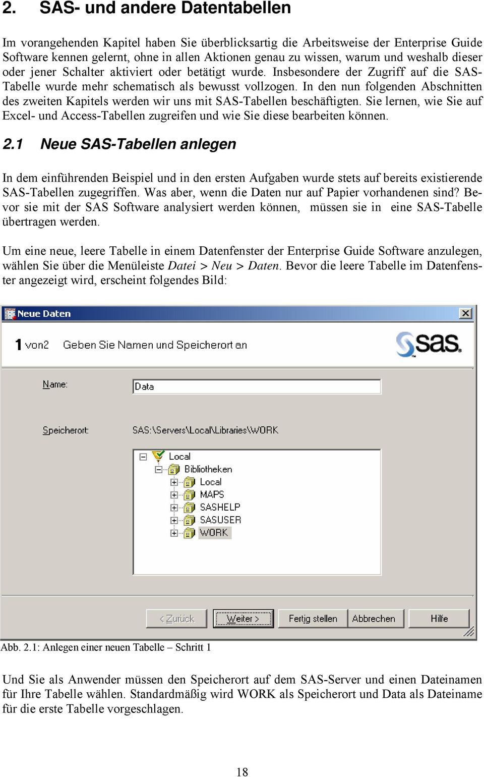 In den nun folgenden Abschnitten des zweiten Kapitels werden wir uns mit SAS-Tabellen beschäftigten. Sie lernen, wie Sie auf Excel- und Access-Tabellen zugreifen und wie Sie diese bearbeiten können.