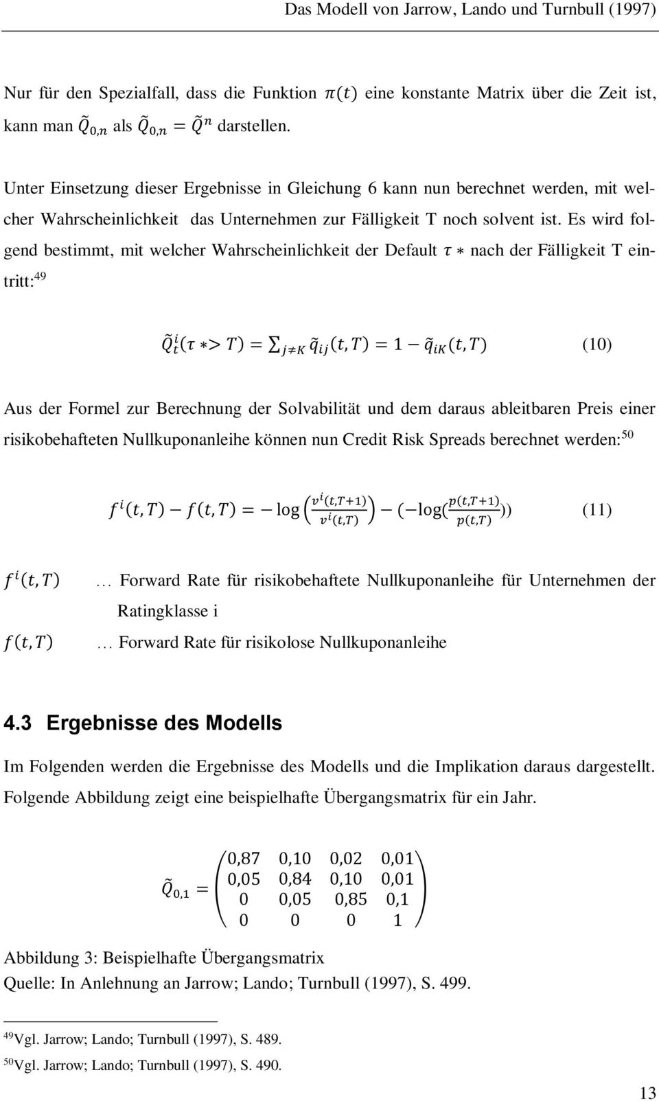 Es wird folgend bestimmt, mit welcher Wahrscheinlichkeit der Default τ nach der Fälligkeit T eintritt: 49 Q ti (τ > T) = j K q ij (t, T) = 1 q ik (t, T) (10) Aus der Formel zur Berechnung der