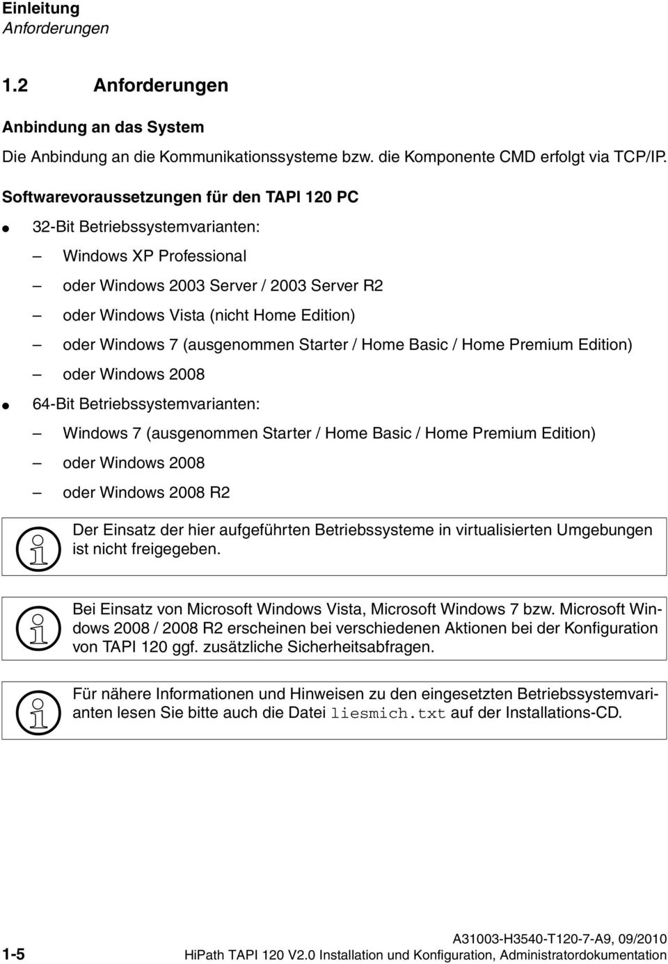 Softwarevoraussetzungen für den TAPI 120 PC 32-Bit Betriebssystemvarianten: Windows XP Professional oder Windows 2003 Server / 2003 Server R2 oder Windows Vista (nicht Home Edition) oder Windows 7