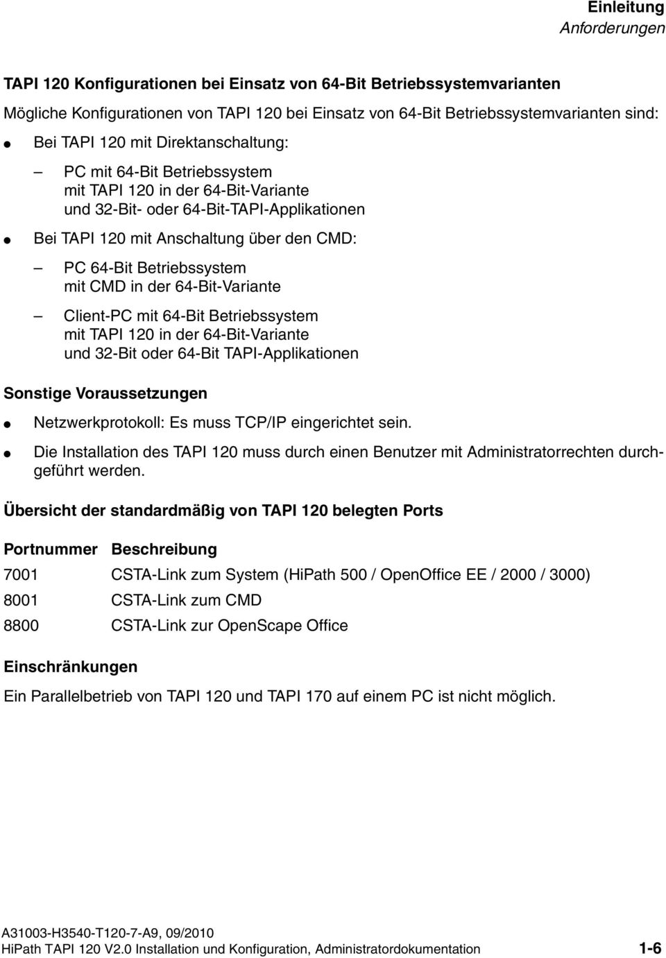 120 mit Direktanschaltung: PC mit 64-Bit Betriebssystem mit TAPI 120 in der 64-Bit-Variante und 32-Bit- oder 64-Bit-TAPI-Applikationen Bei TAPI 120 mit Anschaltung über den CMD: PC 64-Bit