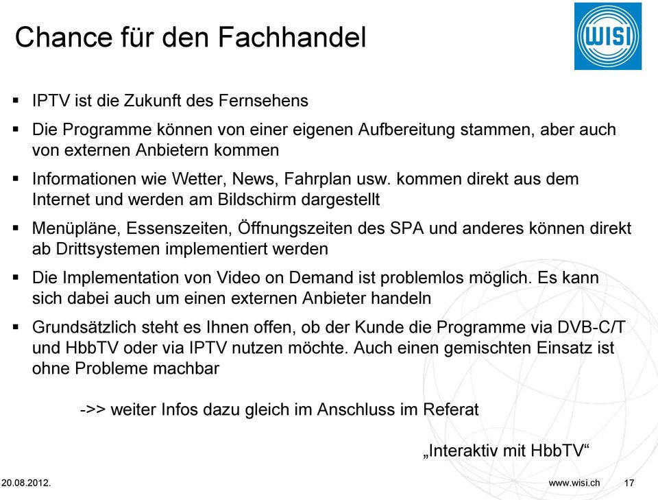 kommen direkt aus dem Internet und werden am Bildschirm dargestellt Menüpläne, Essenszeiten, Öffnungszeiten des SPA und anderes können direkt ab Drittsystemen implementiert werden Die