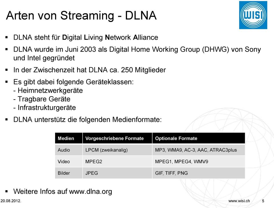 250 Mitglieder Es gibt dabei folgende Geräteklassen: - Heimnetzwerkgeräte - Tragbare Geräte - Infrastrukturgeräte DLNA unterstütz die