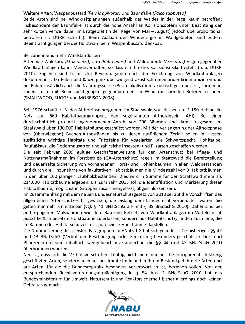 jedoch überproportional betroffen (T. DÜRR schriftl.). Beim Ausbau der Windenergie in Waldgebieten sind zudem Beeinträchtigungen bei der Horstwahl beim Wespenbussard denkbar.