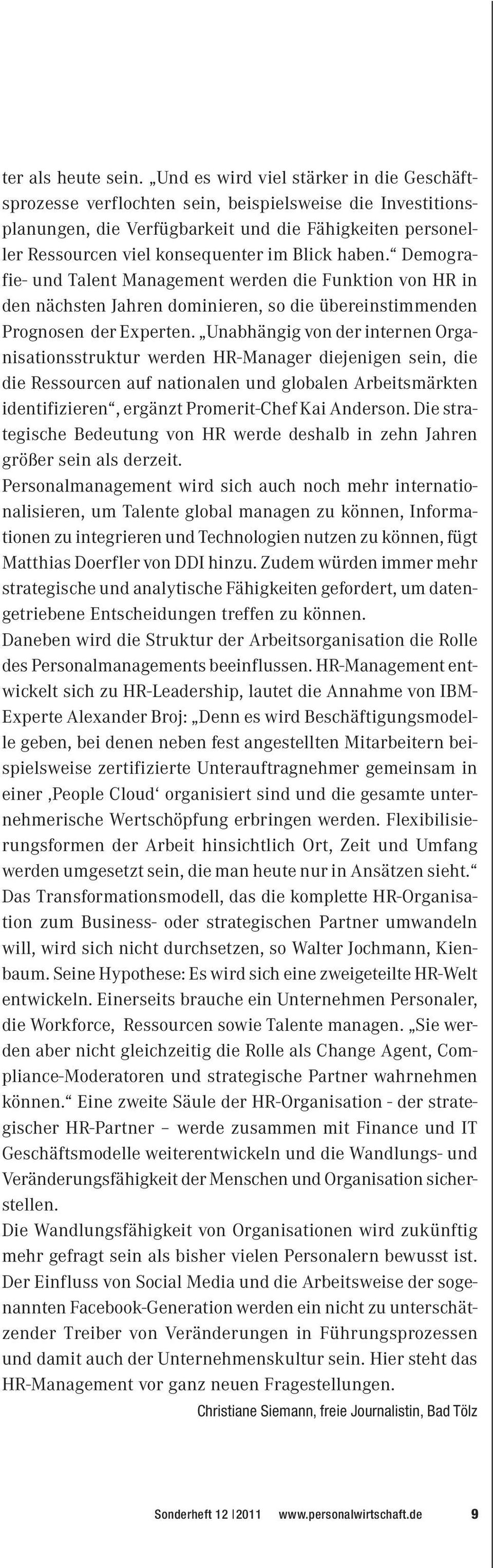 haben. Demografie- und Talent Management werden die Funktion von HR in den nächsten Jahren dominieren, so die übereinstimmenden Prognosen der Experten.