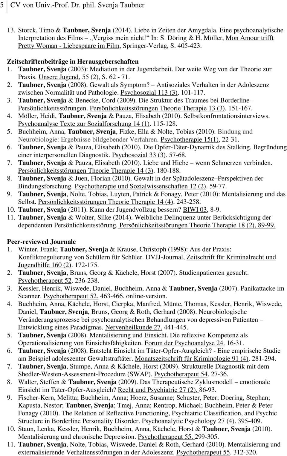 Taubner, Svenja (2003): Mediation in der Jugendarbeit. Der weite Weg von der Theorie zur Praxis. Unsere Jugend, 55 (2), S. 62-71. 2. Taubner, Svenja (2008). Gewalt als Symptom?