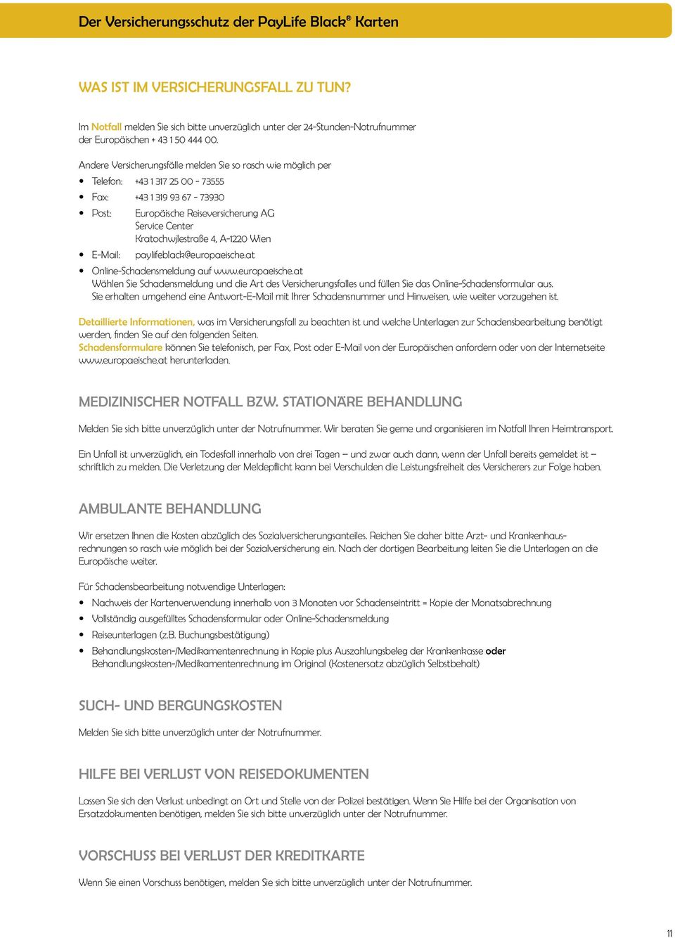 A-1220 Wien E-Mail: paylifeblack@europaeische.at Online-Schadensmeldung auf www.europaeische.at Wählen Sie Schadensmeldung und die Art des Versicherungsfalles und füllen Sie das Online-Schadensformular aus.