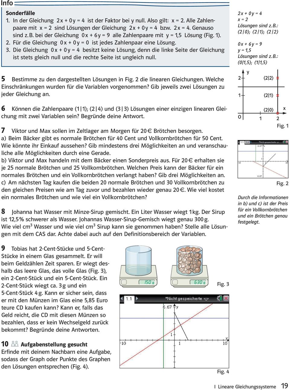 Die Gleichung 0 x + 0 y = 4 besitzt keine Lösung, denn die linke Seite der Gleichung ist stets gleich null und die rechte Seite ist ungleich null. 2 x + 0 y = 4 x = 2 Lösungen sind z. B.