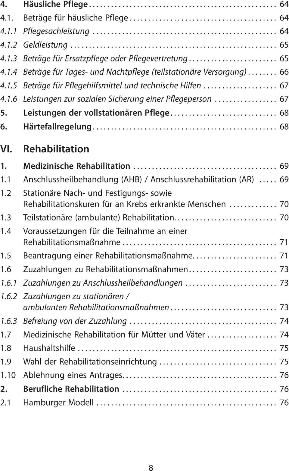 Härtefallregelung... 68 VI. Rehabilitation 1. Medizinische Rehabilitation... 69 1.1 Anschlussheilbehandlung (AHB) / Anschlussrehabilitation (AR)... 69 1.2 Stationäre Nach- und Festigungs- sowie Rehabilitationskuren für an Krebs erkrankte Menschen.