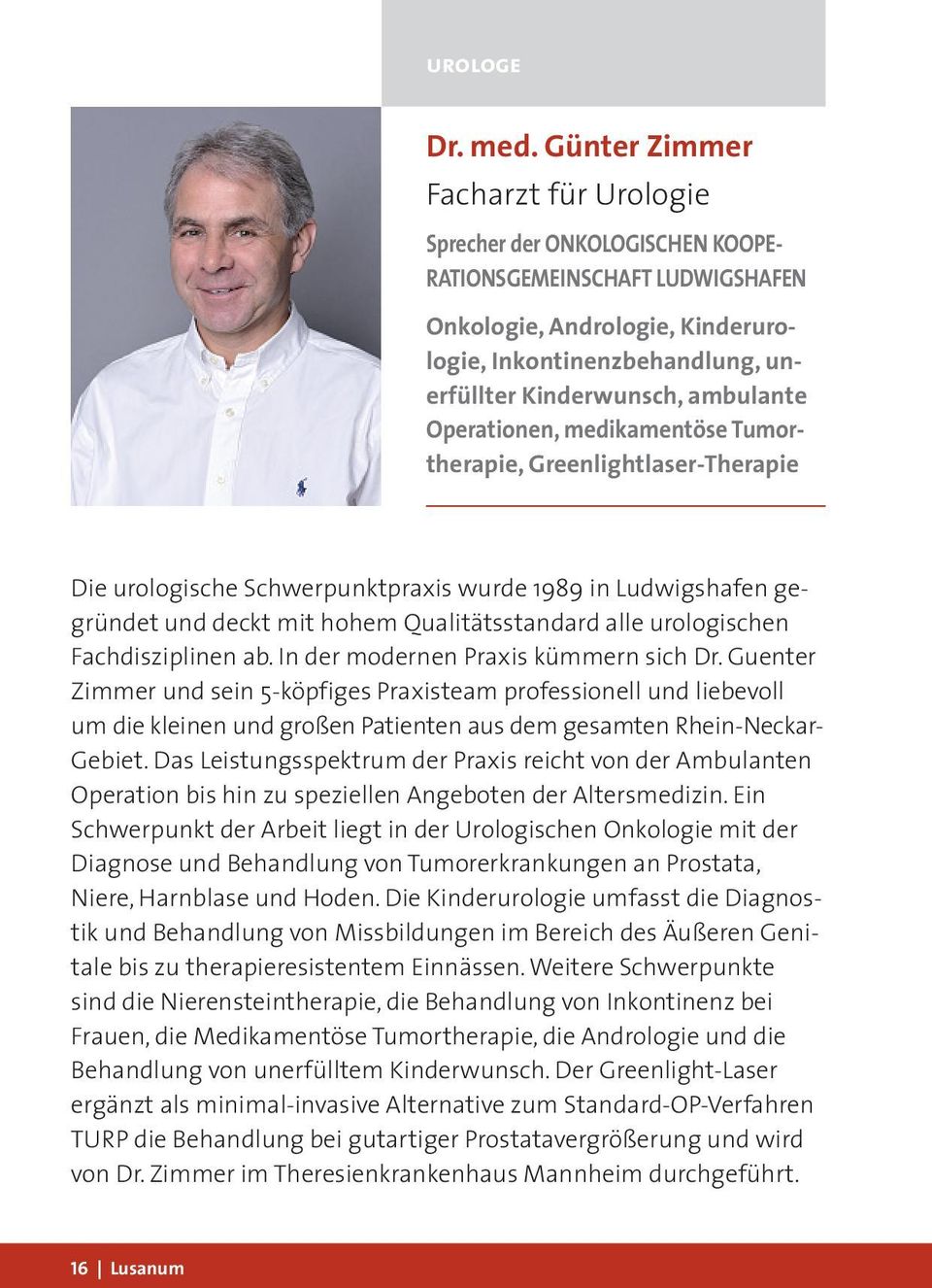 ambulante Operationen, medikamentöse Tumortherapie, Greenlightlaser-Therapie Die urologische Schwerpunktpraxis wurde 1989 in Ludwigshafen gegründet und deckt mit hohem Qualitätsstandard alle