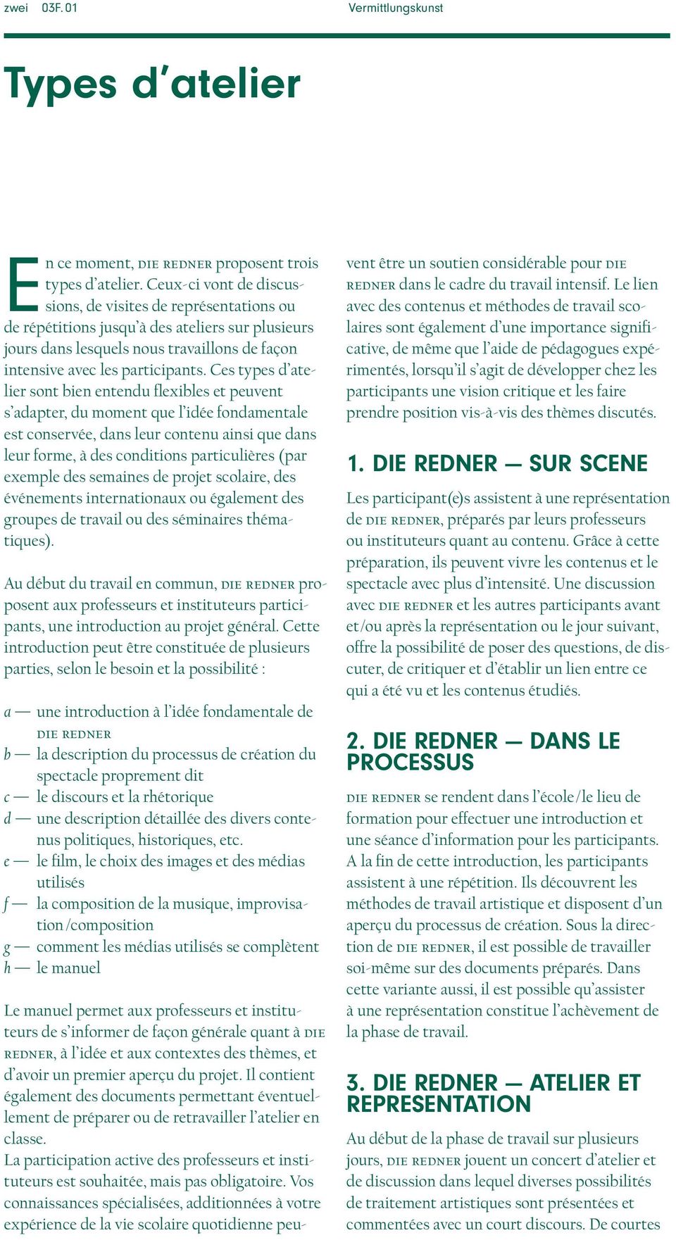 Ces types d atelier sont bien entendu flexibles et peuvent s adapter, du moment que l idée fondamentale est conservée, dans leur contenu ainsi que dans leur forme, à des conditions particulières (par