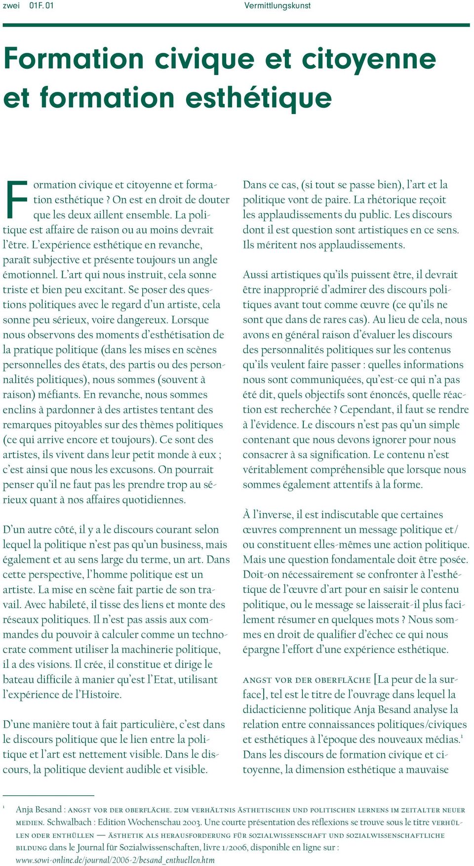 L art qui nous instruit, cela sonne triste et bien peu excitant. Se poser des questions politiques avec le regard d un artiste, cela sonne peu sérieux, voire dangereux.