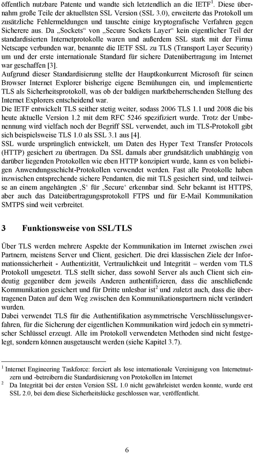 Da Sockets von Secure Sockets Layer kein eigentlicher Teil der standardisierten Internetprotokolle waren und außerdem SSL stark mit der Firma Netscape verbunden war, benannte die IETF SSL zu TLS