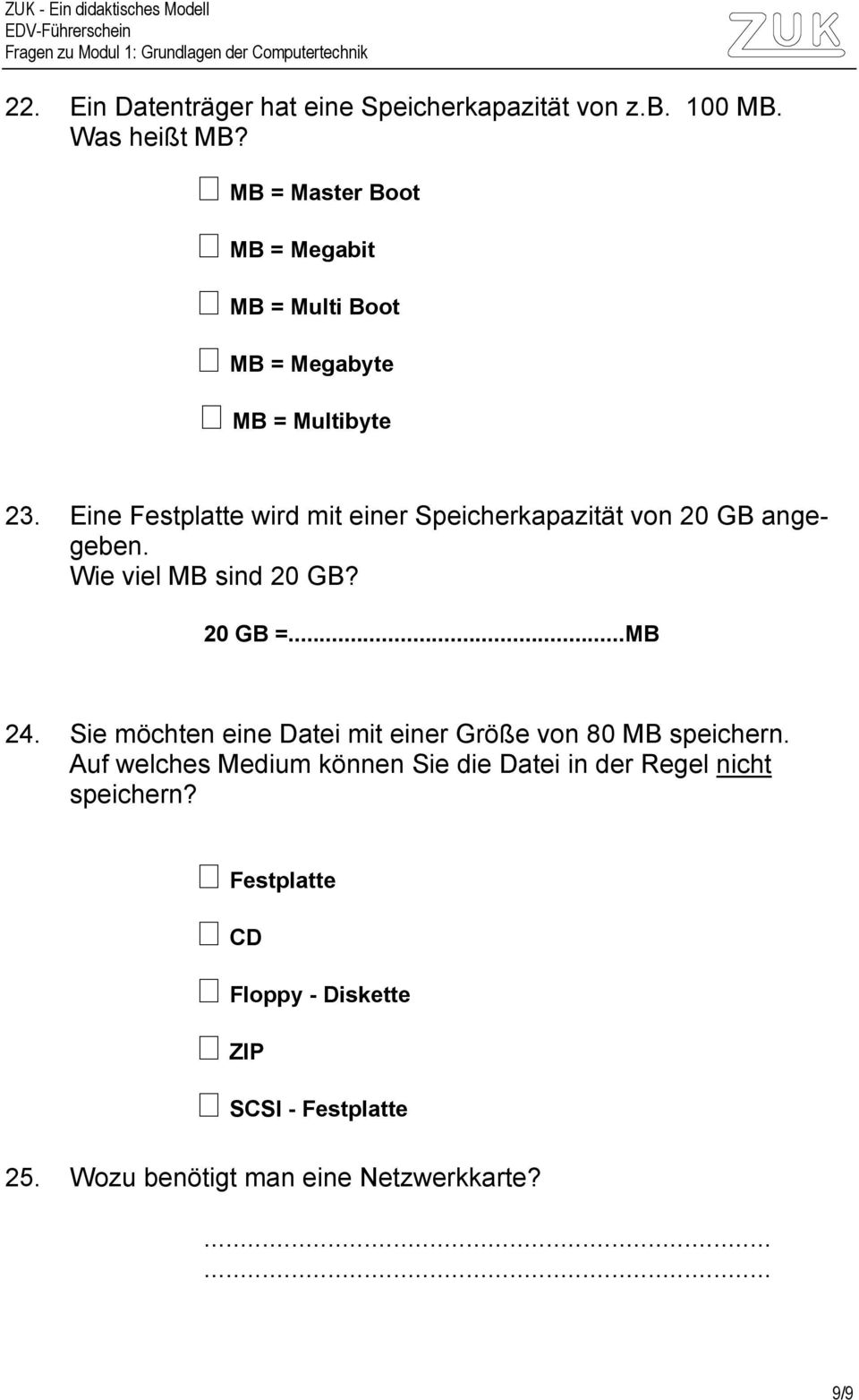 Eine Festplatte wird mit einer Speicherkapazität von 20 GB angegeben. Wie viel MB sind 20 GB? 20 GB =...MB 24.