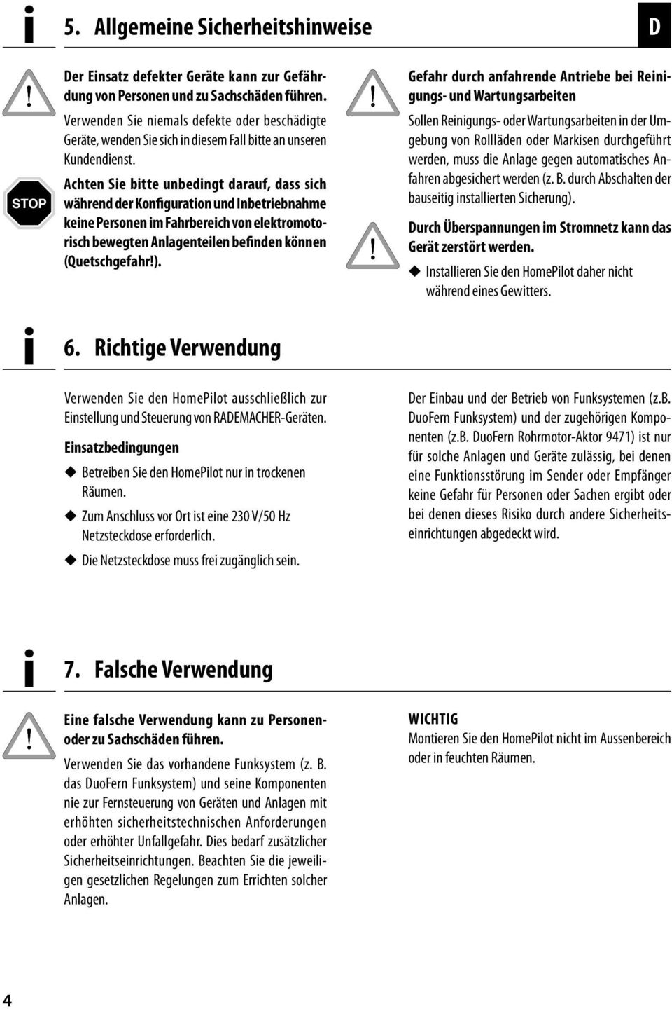 Achten Sie bitte unbedingt darauf, dass sich während der Konfiguration und Inbetriebnahme keine Personen im Fahrbereich von elektromotorisch bewegten Anlagenteilen befinden können (Quetschgefahr!). 6.