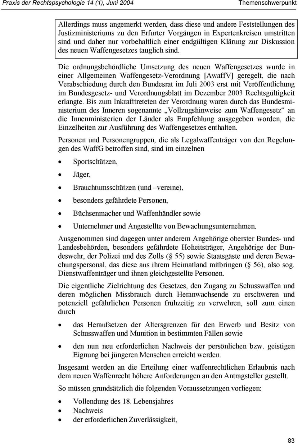 Die ordnungsbehördliche Umsetzung des neuen Waffengesetzes wurde in einer Allgemeinen Waffengesetz-Verordnung [AwaffV] geregelt, die nach Verabschiedung durch den Bundesrat im Juli 2003 erst mit