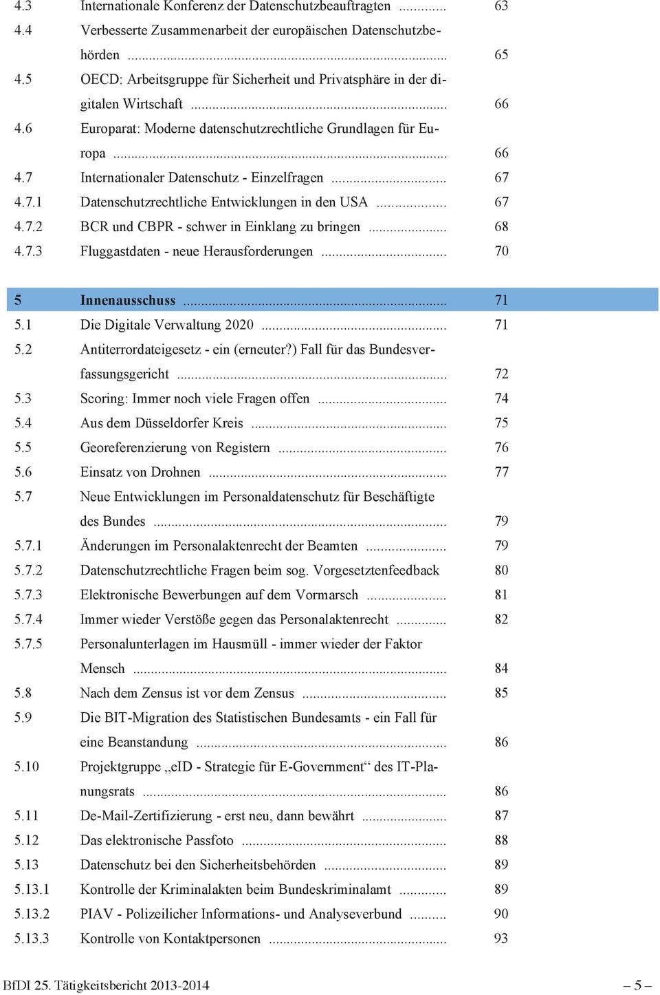 .. 67 4.7.1 Datenschutzrechtliche Entwicklungen in den USA... 67 4.7.2 BCR und CBPR - schwer in Einklang zu bringen... 68 4.7.3 Fluggastdaten - neue Herausforderungen... 70 5 Innenausschuss... 71 5.