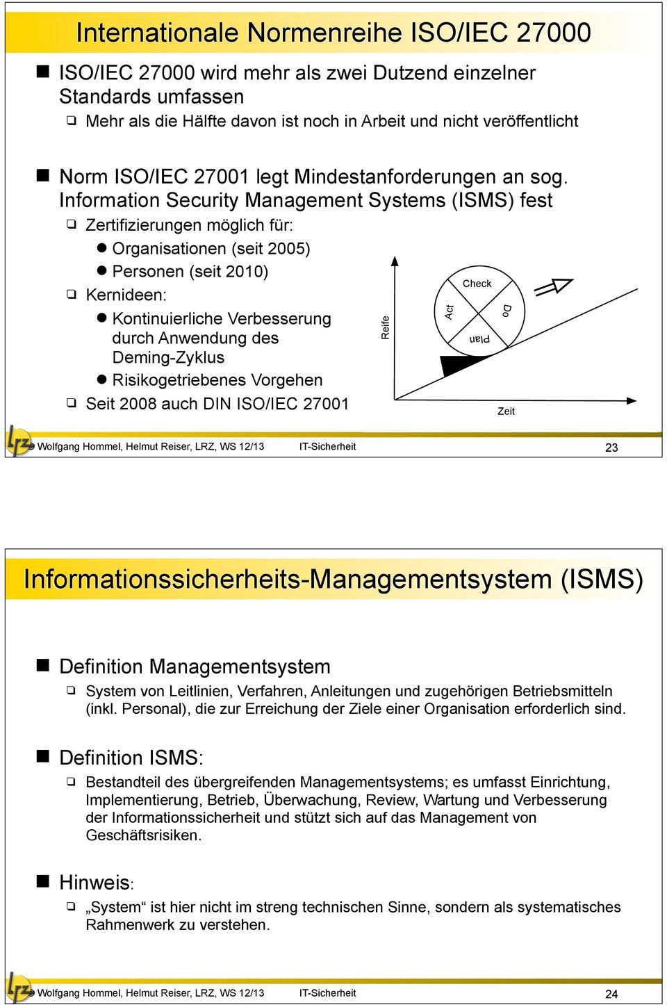 Information Security Management Systems (ISMS) fest Zertifizierungen möglich für: Organisationen (seit 2005) Personen (seit 2010) Kernideen: Kontinuierliche Verbesserung durch Anwendung des