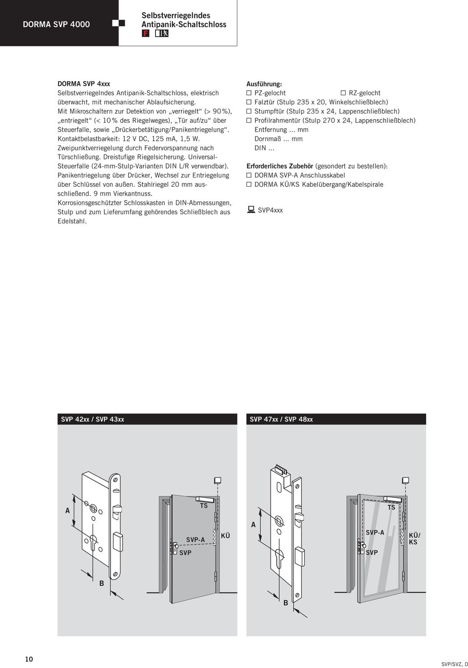 Kontaktbelastbarkeit: 12 V DC, 125 ma, 1,5 W. Zweipunktverriegelung durch Federvorspannung nach Türschließung. Dreistufige Riegelsicherung.