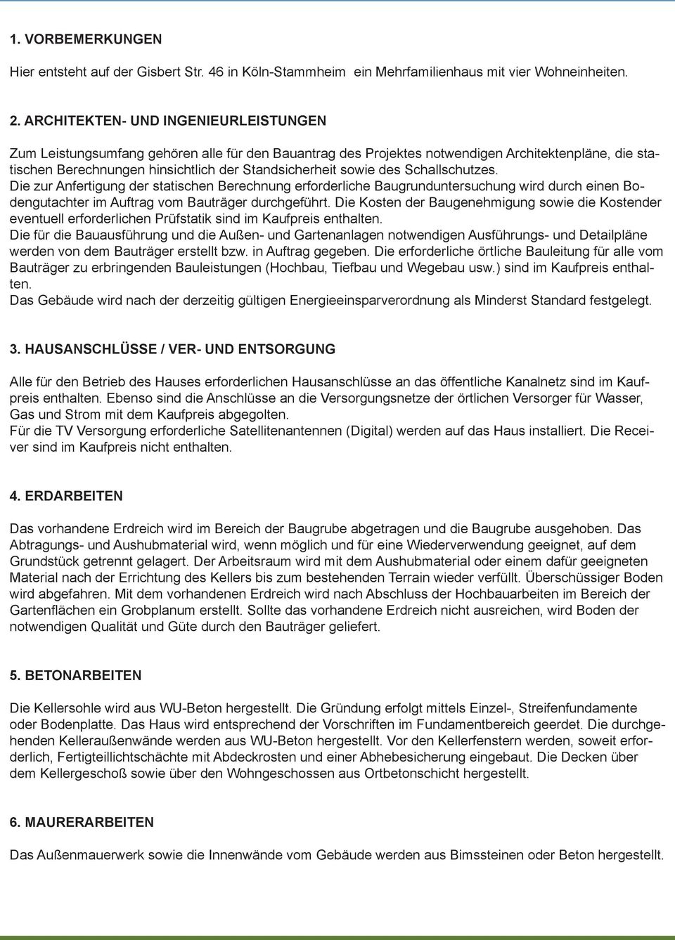 des Schallschutzes. Die zur Anfertigung der statischen Berechnung erforderliche Baugrunduntersuchung wird durch einen Bodengutachter im Auftrag vom Bauträger durchgeführt.