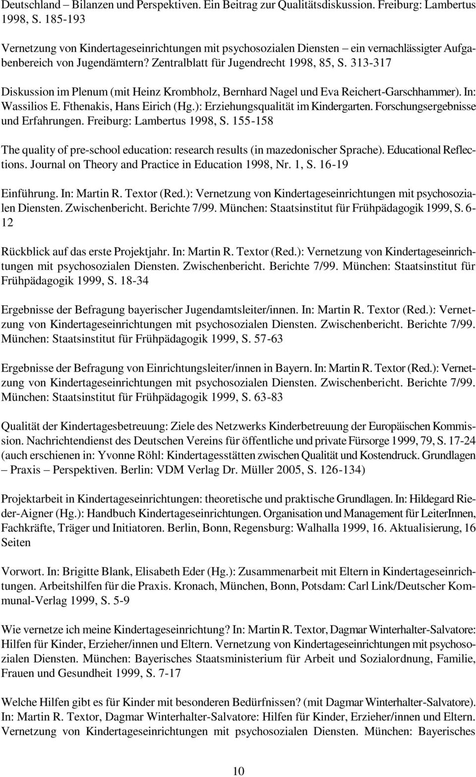313-317 Diskussion im Plenum (mit Heinz Krombholz, Bernhard Nagel und Eva Reichert-Garschhammer). In: Wassilios E. Fthenakis, Hans Eirich (Hg.): Erziehungsqualität im Kindergarten.
