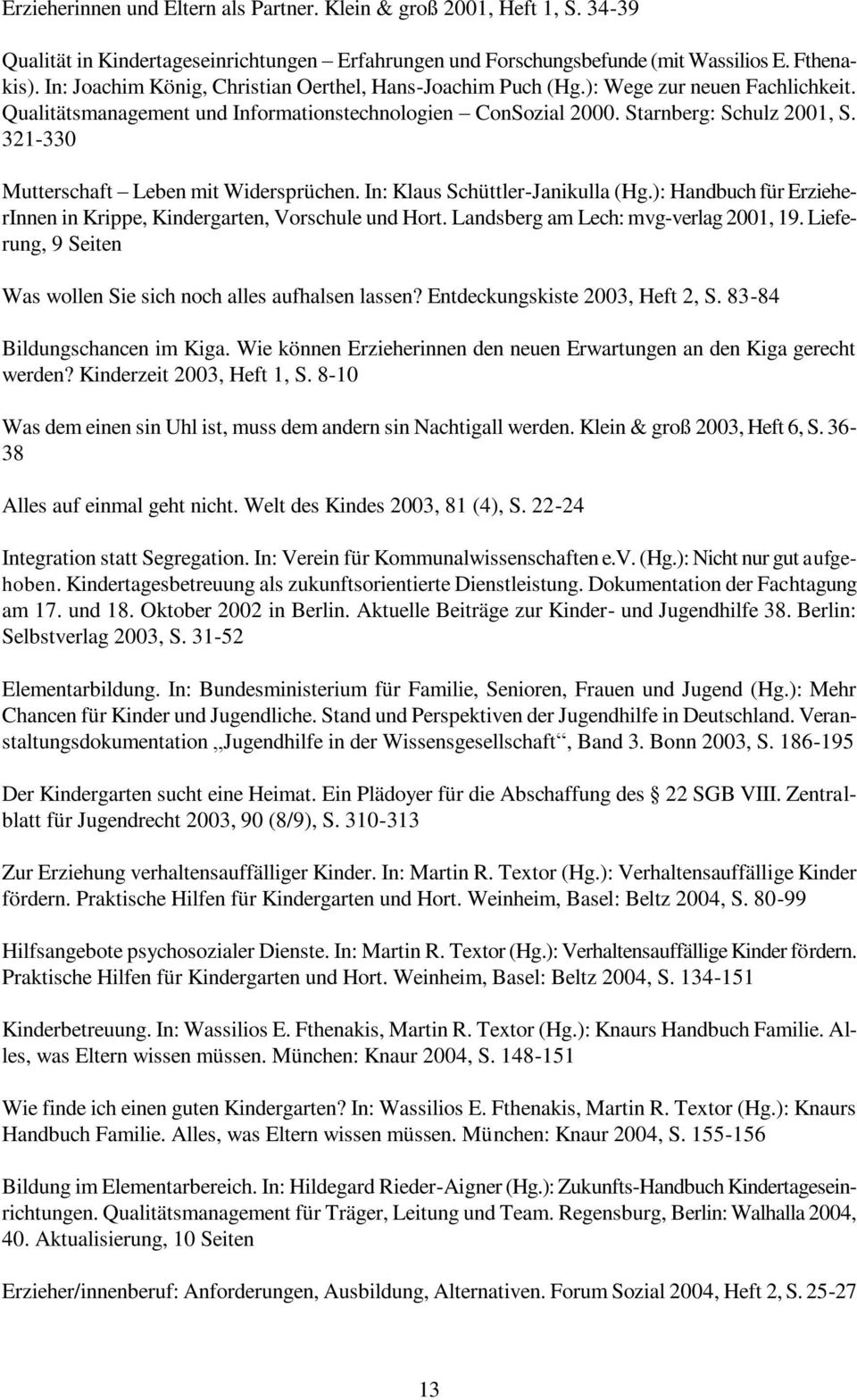 321-330 Mutterschaft Leben mit Widersprüchen. In: Klaus Schüttler-Janikulla (Hg.): Handbuch für ErzieherInnen in Krippe, Kindergarten, Vorschule und Hort. Landsberg am Lech: mvg-verlag 2001, 19.