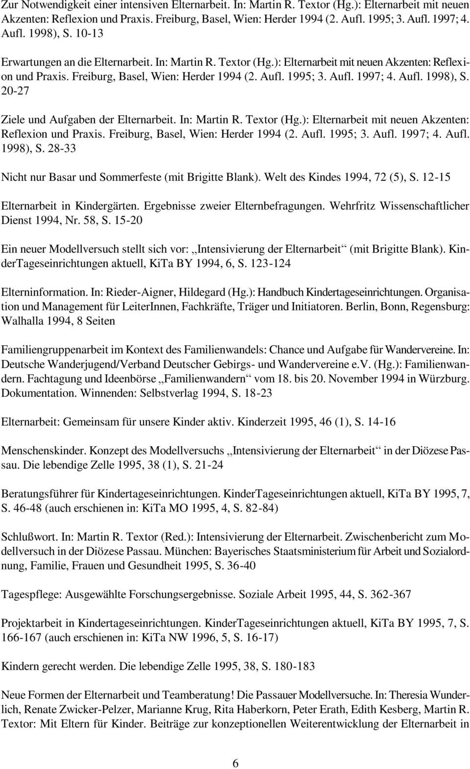 Aufl. 1998), S. 20-27 Ziele und Aufgaben der Elternarbeit. In: Martin R. Textor (Hg.): Elternarbeit mit neuen Akzenten: Reflexion und Praxis. Freiburg, Basel, Wien: Herder 1994 (2. Aufl. 1995; 3.