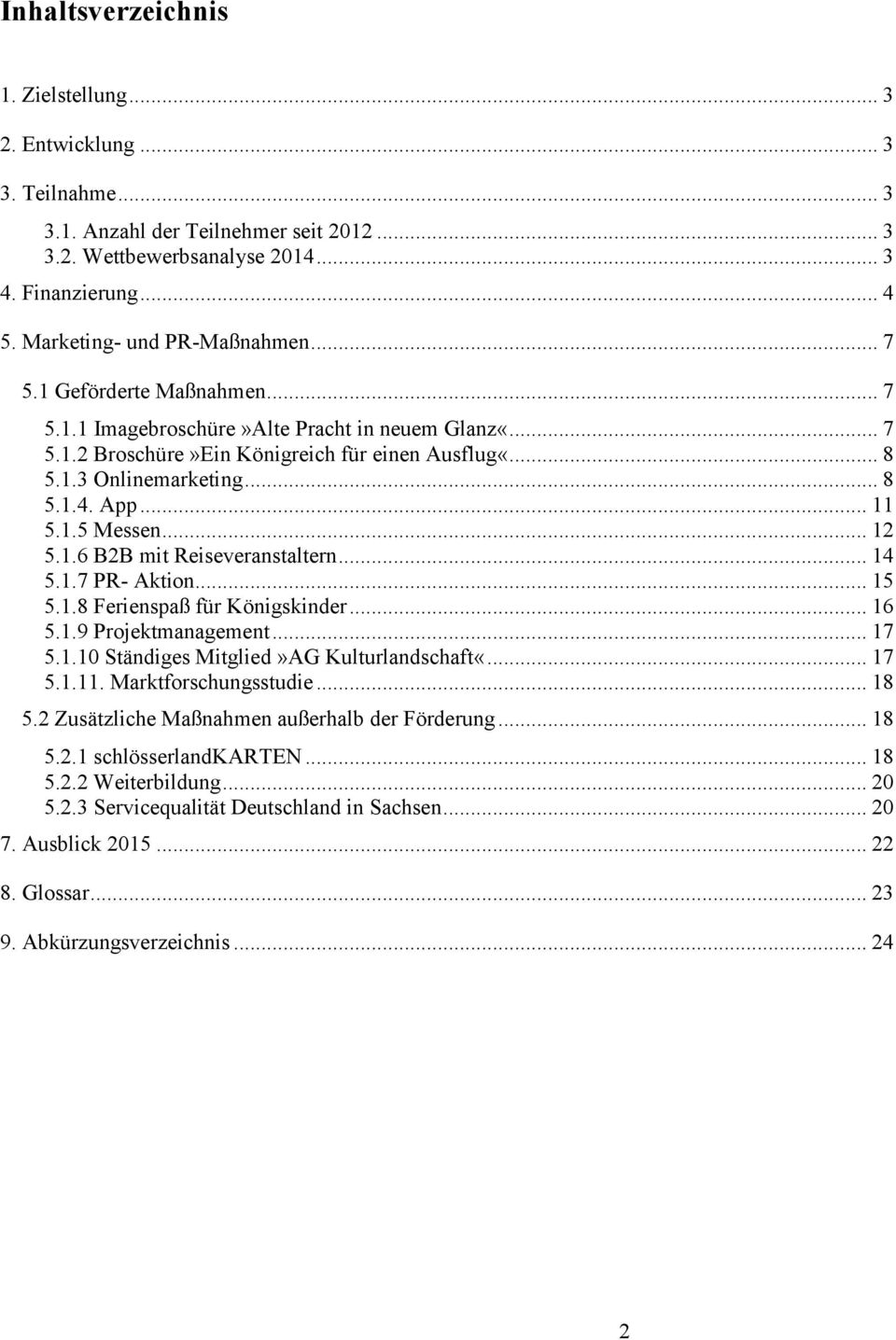 App... 11 5.1.5 Messen... 12 5.1.6 B2B mit Reiseveranstaltern... 14 5.1.7 PR- Aktion... 15 5.1.8 Ferienspaß für Königskinder... 16 5.1.9 Projektmanagement... 17 5.1.10 Ständiges Mitglied»AG Kulturlandschaft«.