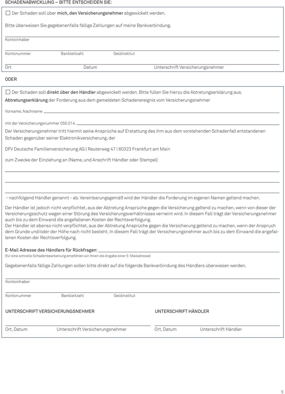 Bitte füllen Sie hierzu die Abtretungserklärung aus. Abtretungserklärung der Forderung aus dem gemeldeten Schadenereignis vom Versicherungsnehmer Vorname, Nachname mit der Versicherungsnummer 050.014.