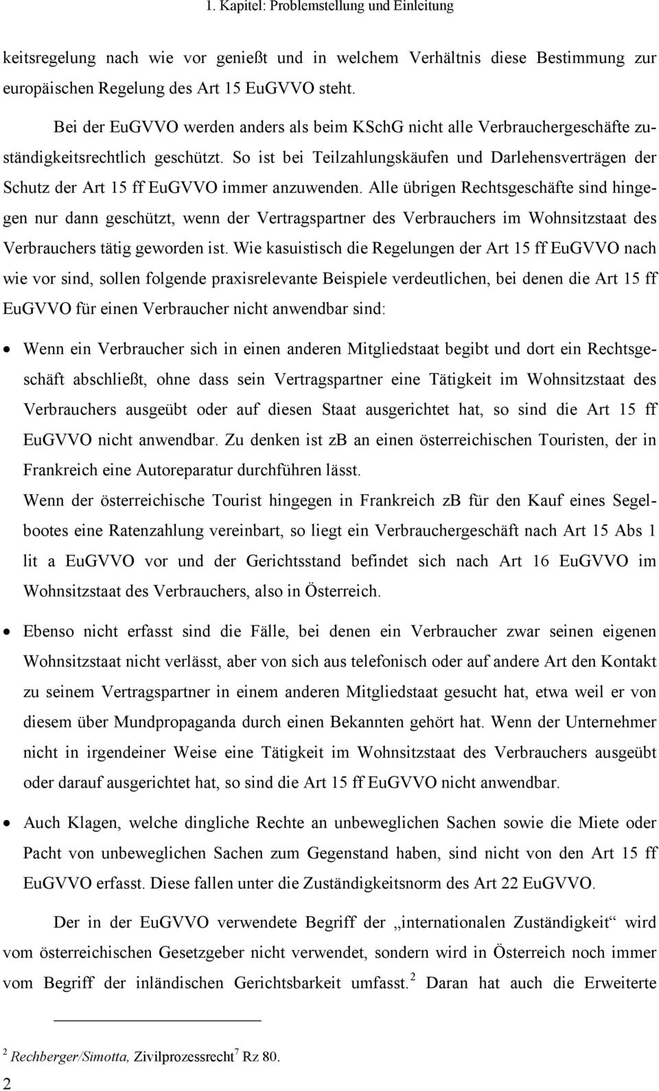 So ist bei Teilzahlungskäufen und Darlehensverträgen der Schutz der Art 15 ff EuGVVO immer anzuwenden.