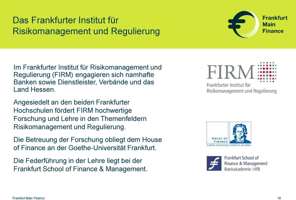 Angesiedelt an den beiden Frankfurter Hochschulen fördert FIRM hochwertige Forschung und Lehre in den Themenfeldern Risikomanagement und