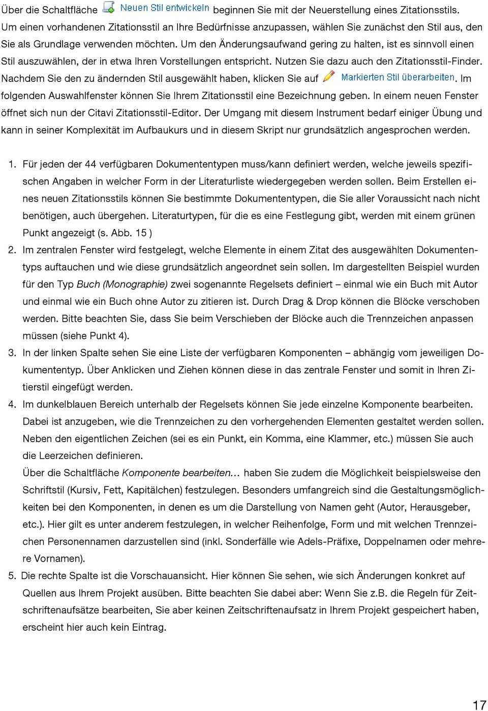 Um den Änderungsaufwand gering zu halten, ist es sinnvoll einen Stil auszuwählen, der in etwa Ihren Vorstellungen entspricht. Nutzen Sie dazu auch den Zitationsstil-Finder.