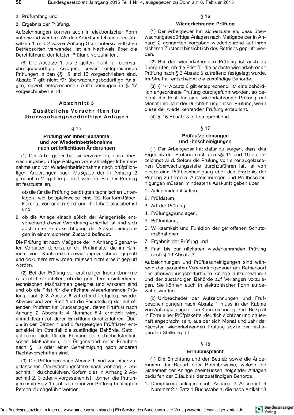 (8) Die Absätze 1 bis 3 gelten nicht für überwachungsbedürftige Anlagen, soweit entsprechende Prüfungen in den 15 und 16 vorgeschrieben sind.