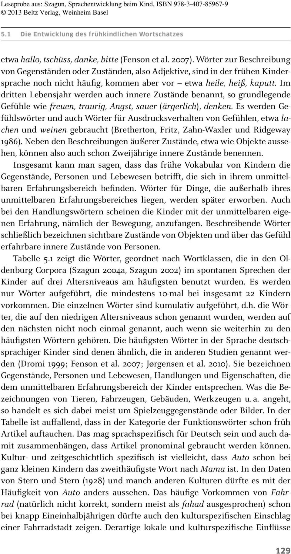 Im dritten Lebensjahr werden auch innere Zustände benannt, so grundlegende Gefühle wie freuen, traurig, Angst, sauer (ärgerlich), denken.