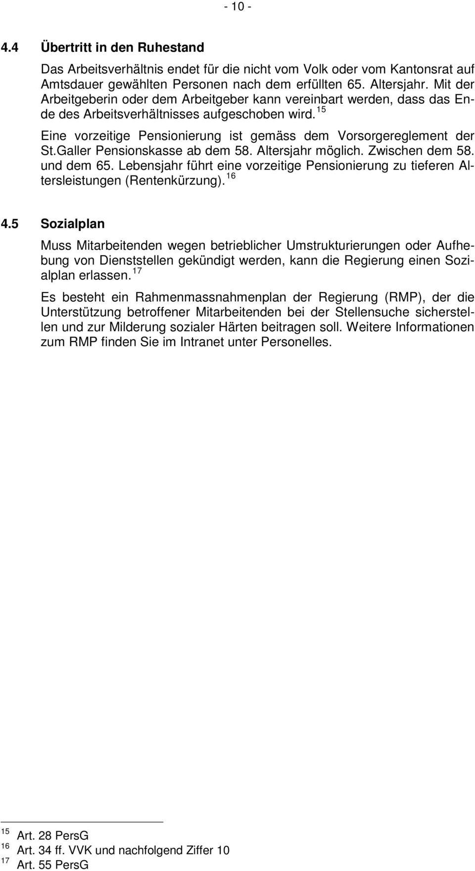 Galler Pensionskasse ab dem 58. Altersjahr möglich. Zwischen dem 58. und dem 65. Lebensjahr führt eine vorzeitige Pensionierung zu tieferen Altersleistungen (Rentenkürzung). 16 4.