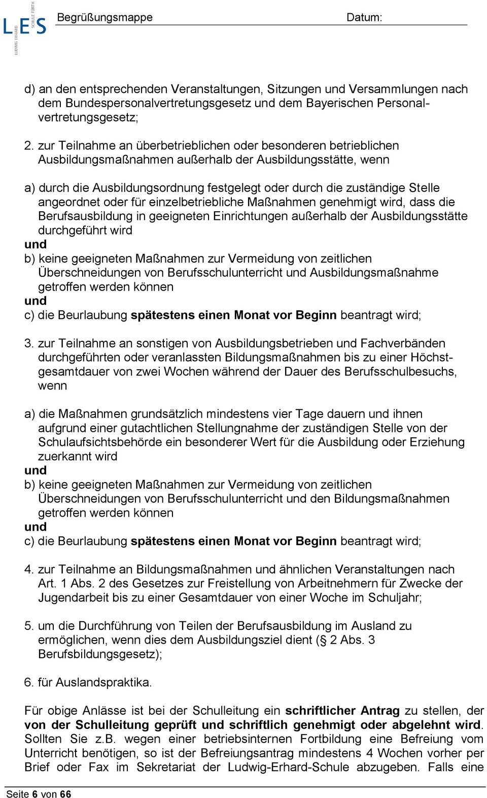 angeordnet oder für einzelbetriebliche Maßnahmen genehmigt wird, dass die Berufsausbildung in geeigneten Einrichtungen außerhalb der Ausbildungsstätte durchgeführt wird und b) keine geeigneten