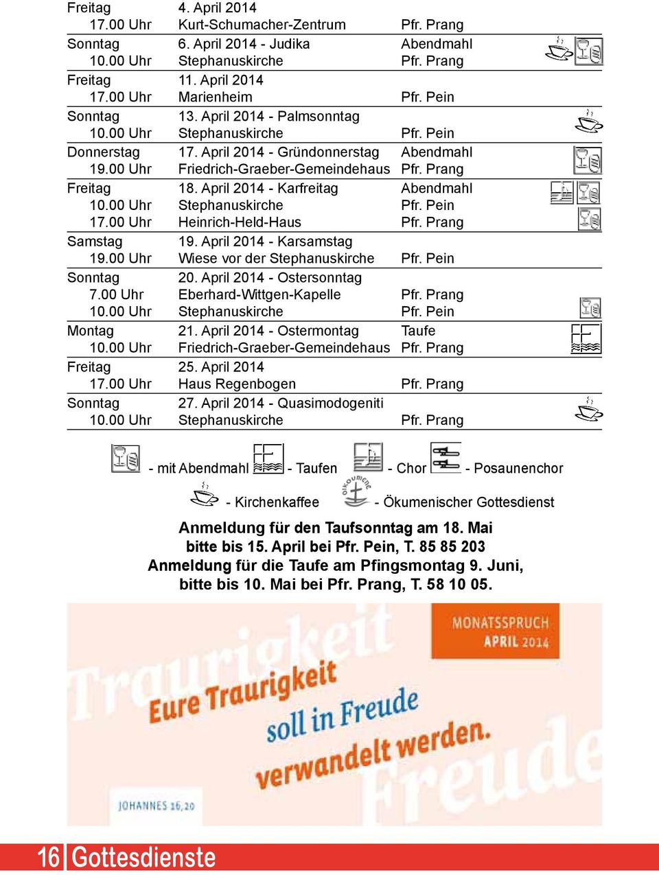 April 2014 - Karfreitag Abendmahl 10.00 Uhr Stephanuskirche Pfr. Pein 17.00 Uhr Heinrich-Held-Haus Pfr. Prang Samstag 19. April 2014 - Karsamstag 19.00 Uhr Wiese vor der Stephanuskirche Pfr.