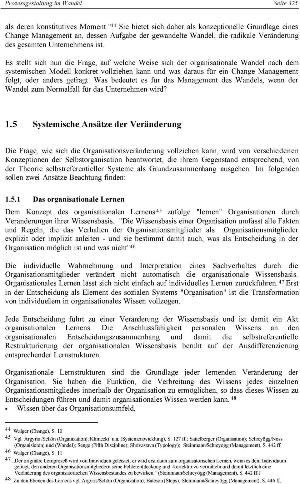 Es stellt sich nun die Frage, auf welche Weise sich der organisationale Wandel nach dem systemischen Modell konkret vollziehen kann und was daraus für ein Change Management folgt, oder anders