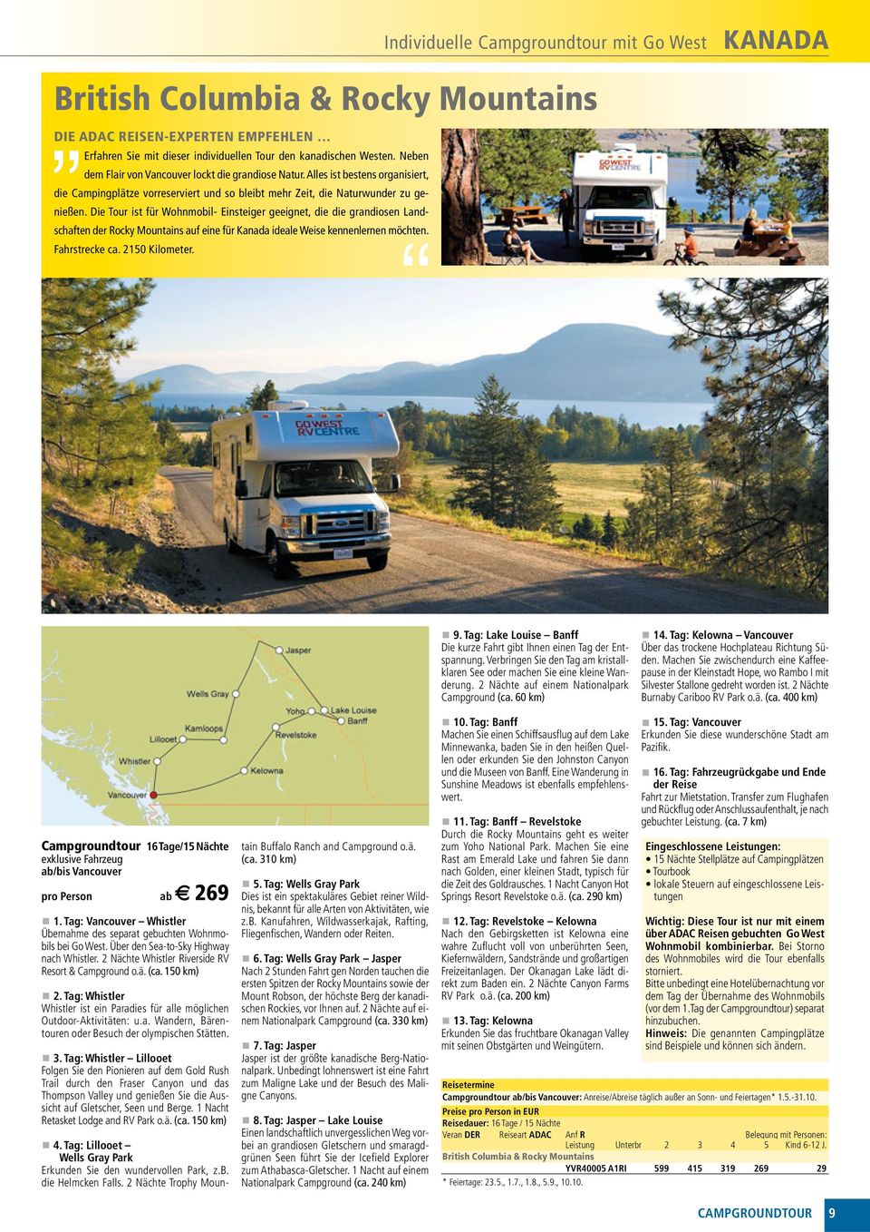 Die Tour ist für Wohnmobil- Einsteiger geeignet, die die grandiosen Landschaften der Rocky Mountains auf eine für Kanada ideale Weise kennenlernen möchten. Fahrstrecke ca. 2150 Kilometer.