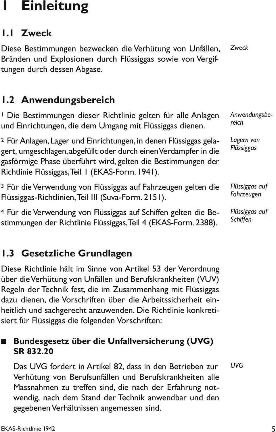 2 Für Anlagen, Lager und Einrichtungen, in denen Flüssiggas gelagert, umgeschlagen, abgefüllt oder durch einen Verdampfer in die gasförmige Phase überführt wird, gelten die Bestimmungen der