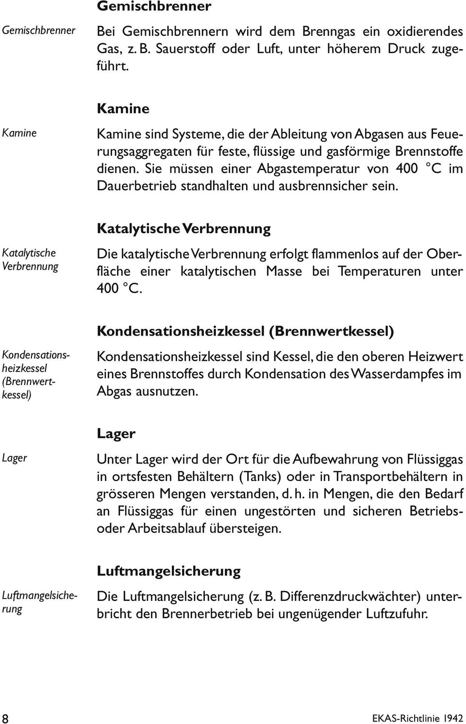 Sie müssen einer Abgastemperatur von 400 C im Dauerbetrieb standhalten und ausbrennsicher sein.